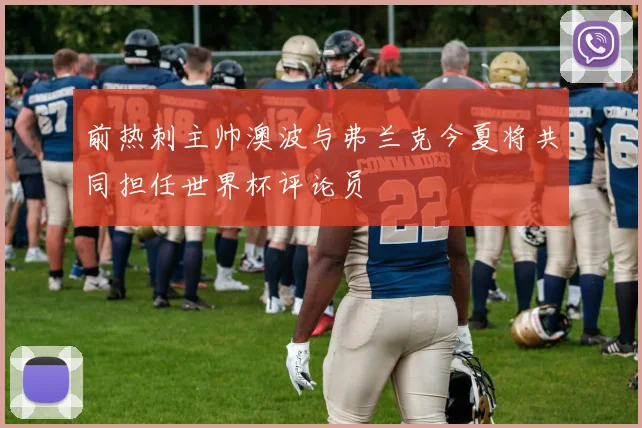 前热刺主帅澳波与弗兰克今夏将共同担任世界杯评论员