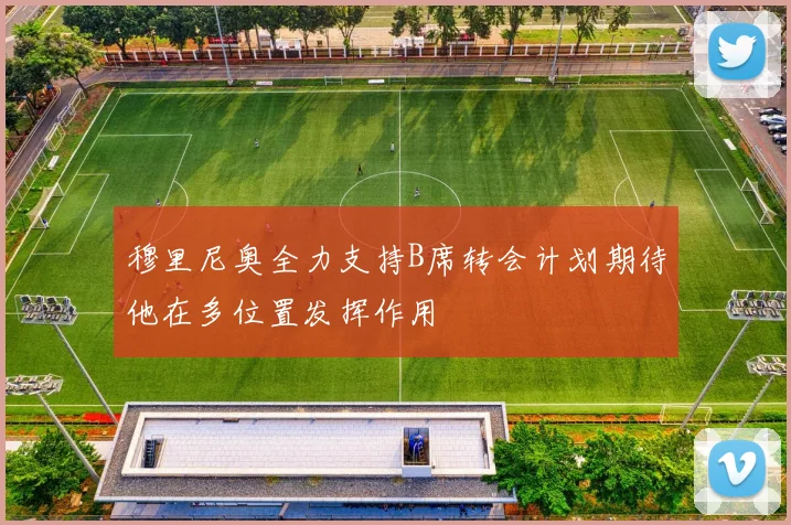 穆里尼奥全力支持B席转会计划期待他在多位置发挥作用